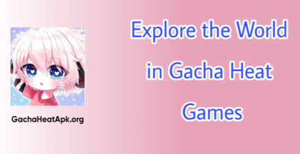 Explore the World in Gacha Heat Games