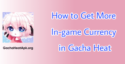 How to Get More In-game Currency in Gacha Heat